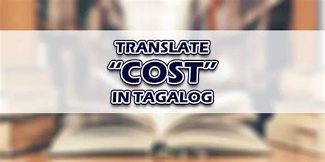 total cost in tagalog|Translate 'Cost' into Tagalog .